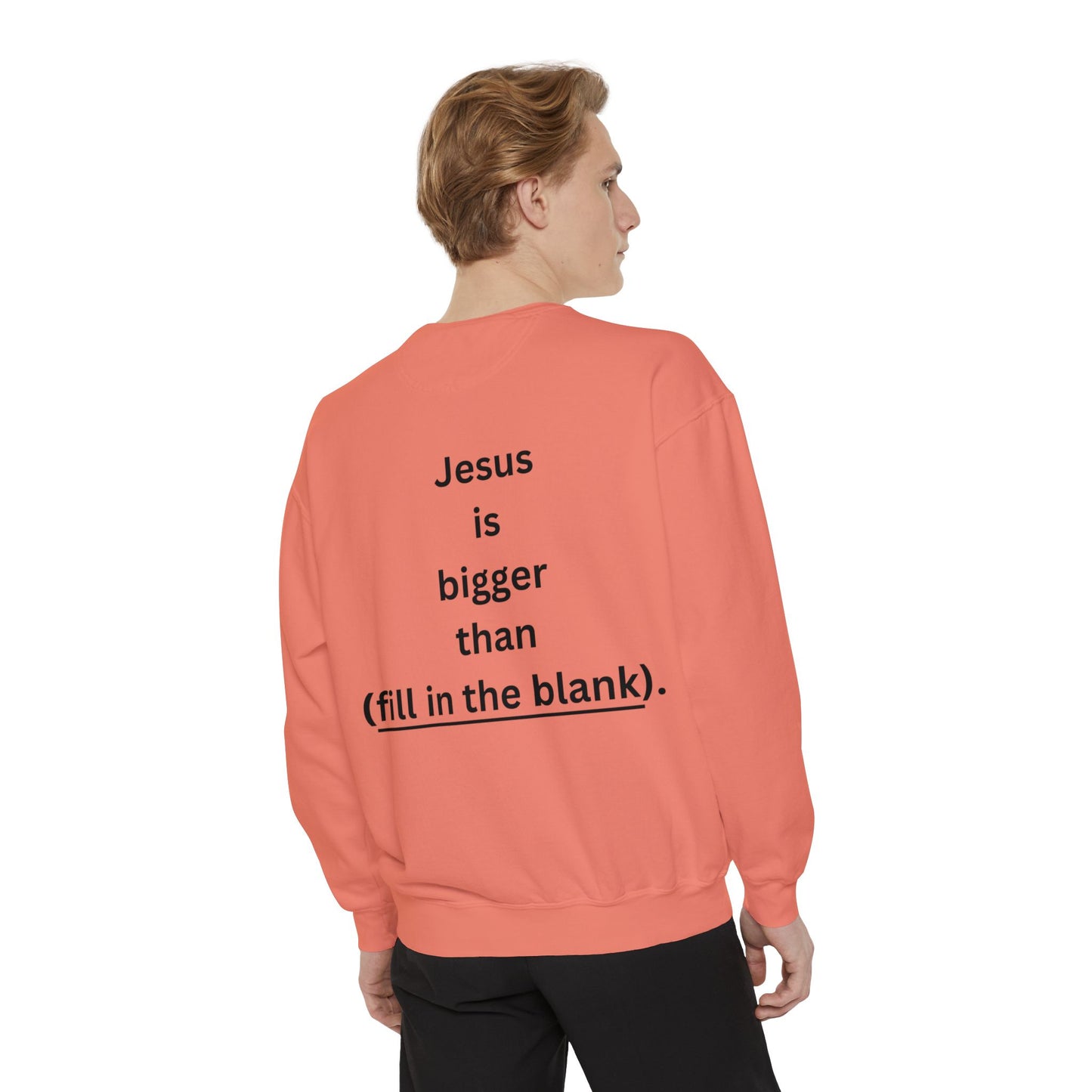 NEW! Jesus is bigger than (fill in the blank). Unisex Garment-Dyed Sweatshirt