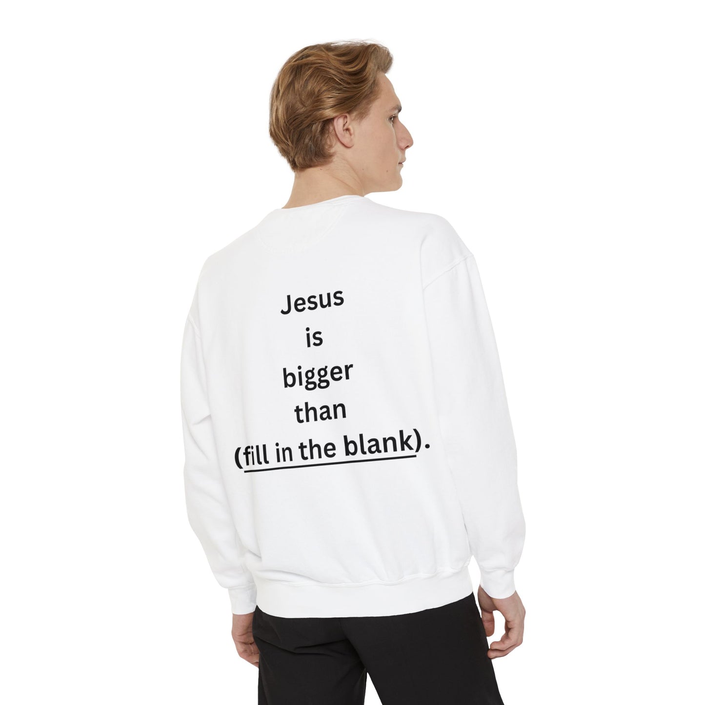 NEW! Jesus is bigger than (fill in the blank). Unisex Garment-Dyed Sweatshirt