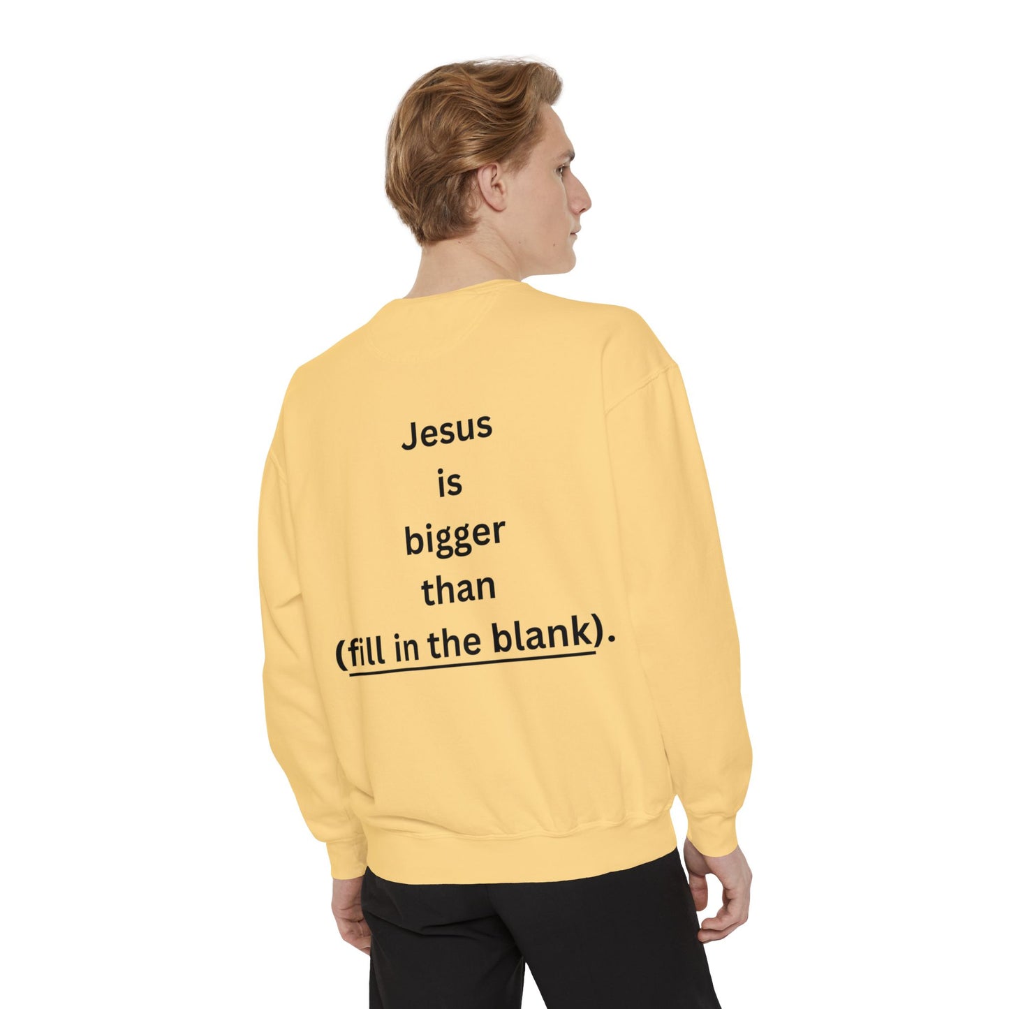 NEW! Jesus is bigger than (fill in the blank). Unisex Garment-Dyed Sweatshirt