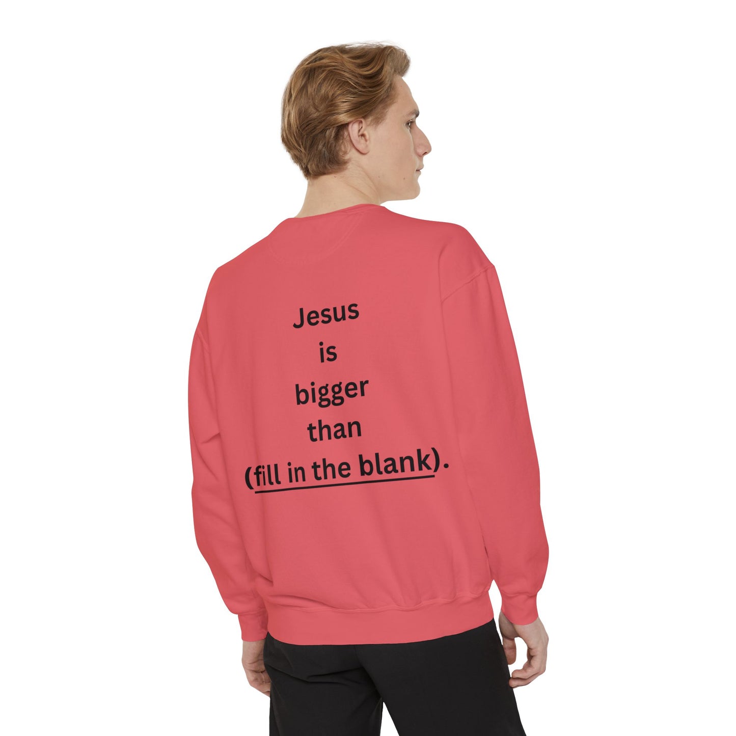 NEW! Jesus is bigger than (fill in the blank). Unisex Garment-Dyed Sweatshirt