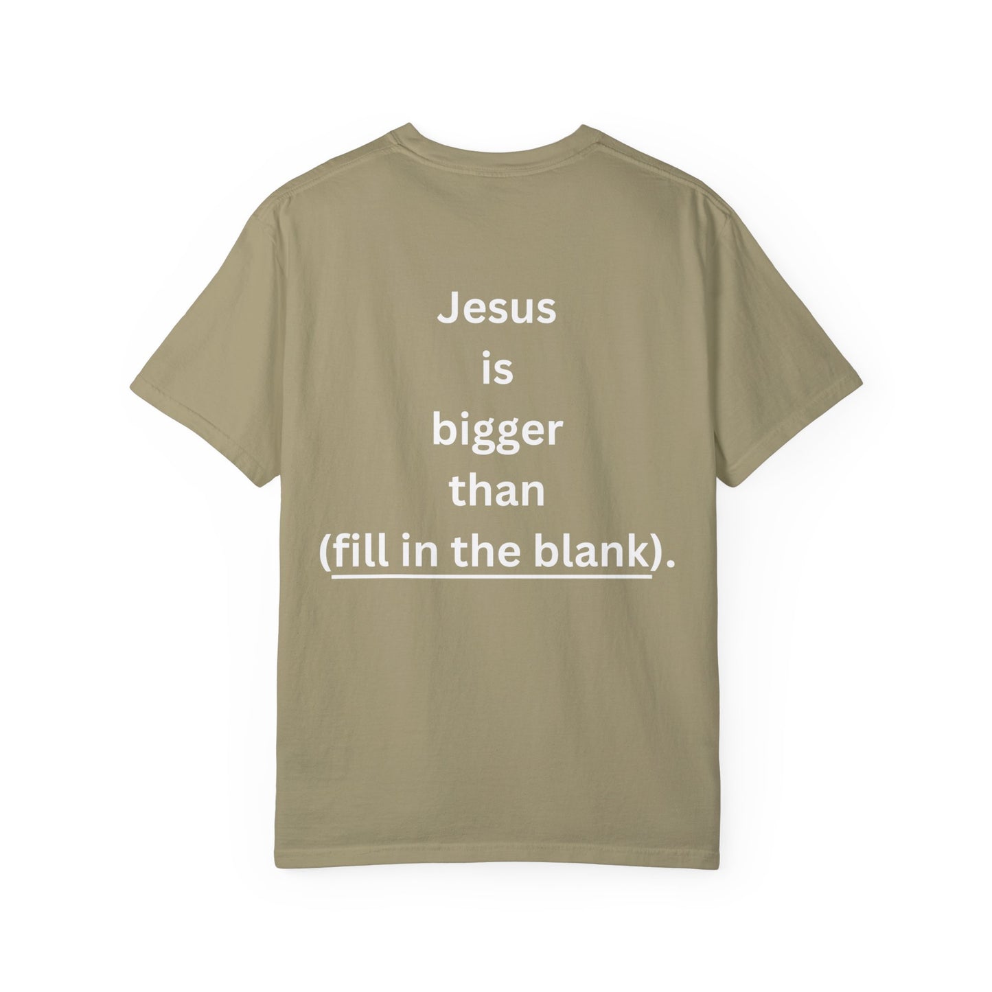 Jesus is bigger than (fill in the blank) Unisex Garment-Dyed T-shirt